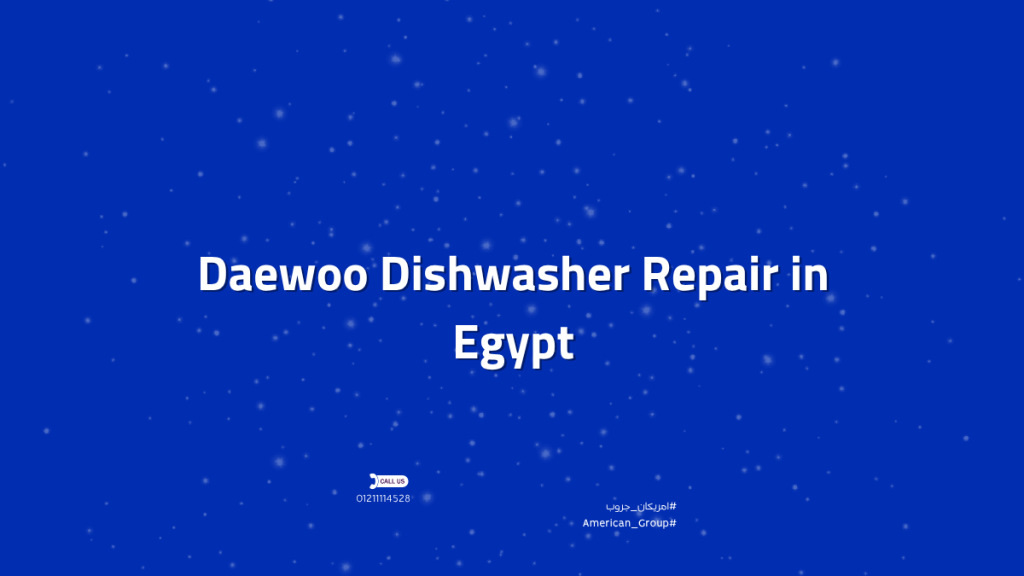 Daewoo Dishwasher Repair in Egypt | Fast Service with Official Warranty