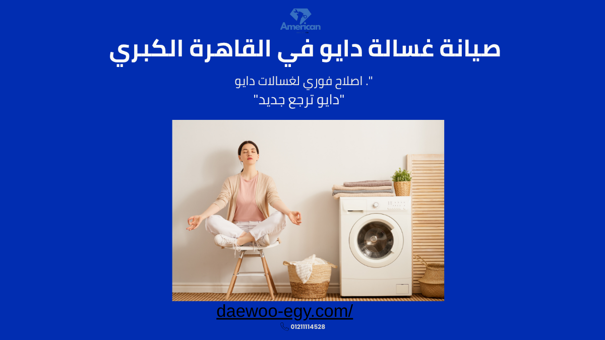 تغطية الخدمة السريعة لمركز صيانة غسالات دايو في القاهرة الكبرى