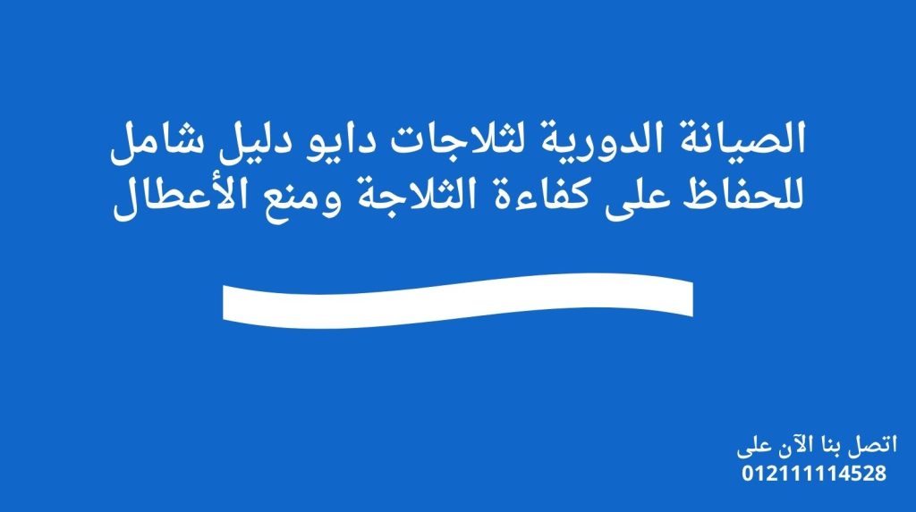 الصيانة الدورية لثلاجات دايو دليل شامل للحفاظ على كفاءة الثلاجة ومنع الأعطال