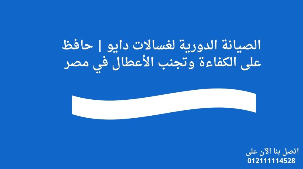 الصيانة الدورية لغسالات دايو | حافظ على الكفاءة وتجنب الأعطال في مصر