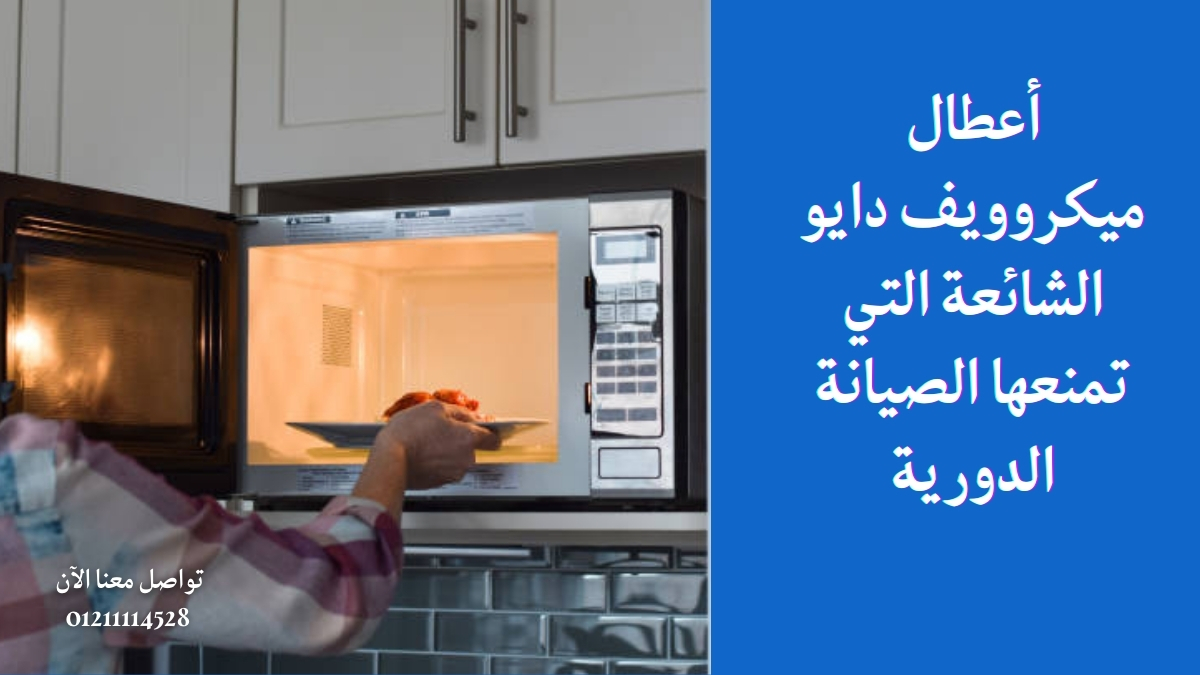 أعطال ميكروويف دايو الشائعة التي تمنعها الصيانة الدورية
