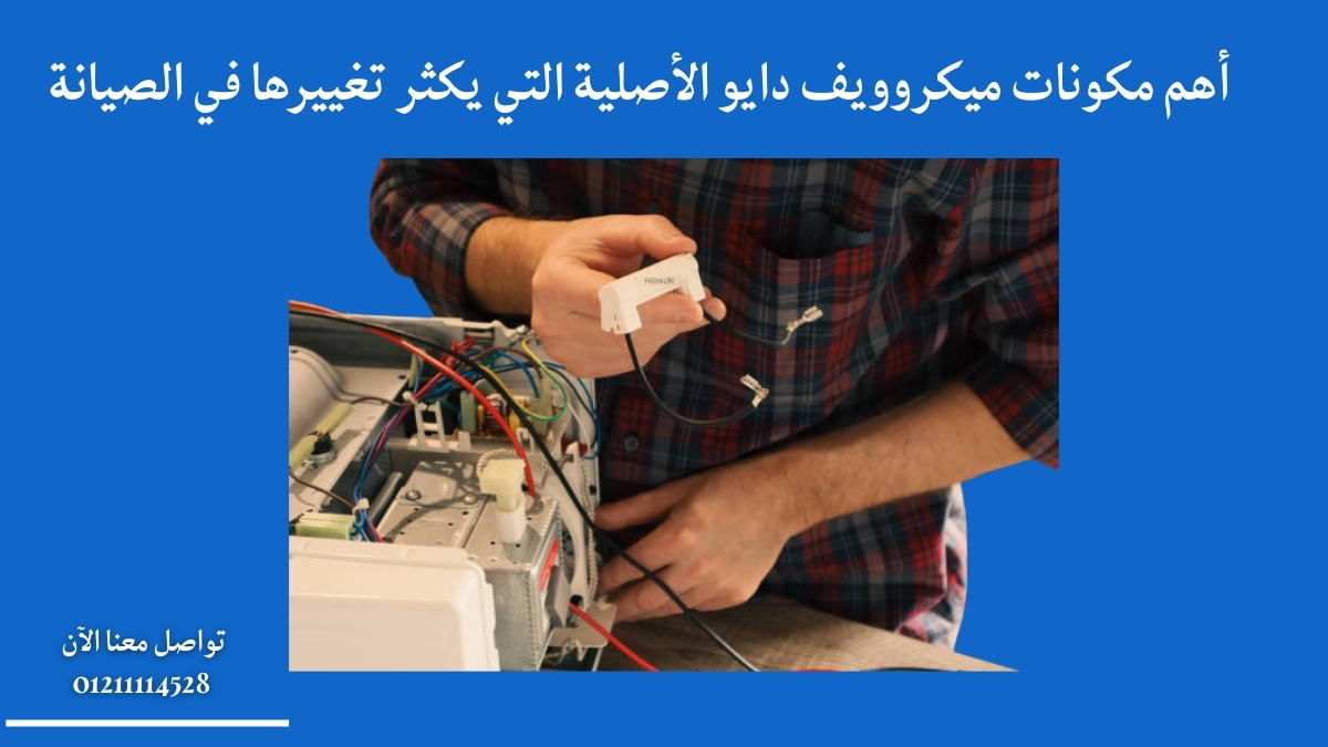 أهم مكونات ميكروويف دايو الأصلية التي يكثر تغييرها في الصيانة
