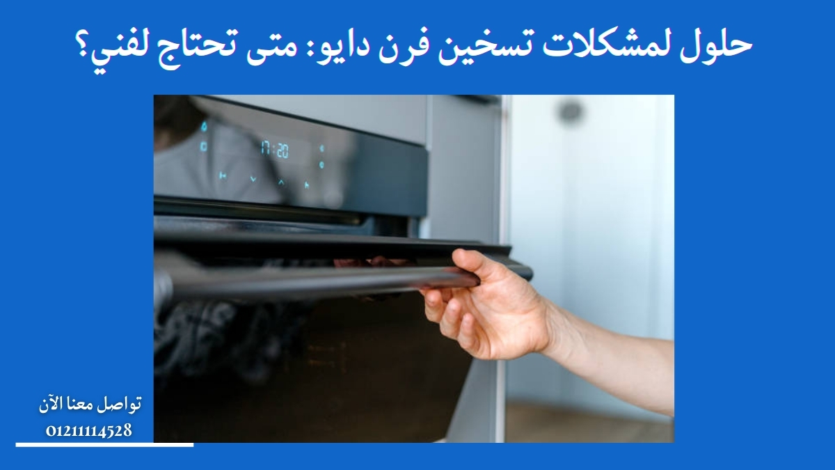 حلول لمشكلات تسخين فرن دايو: متى تحتاج لفني؟