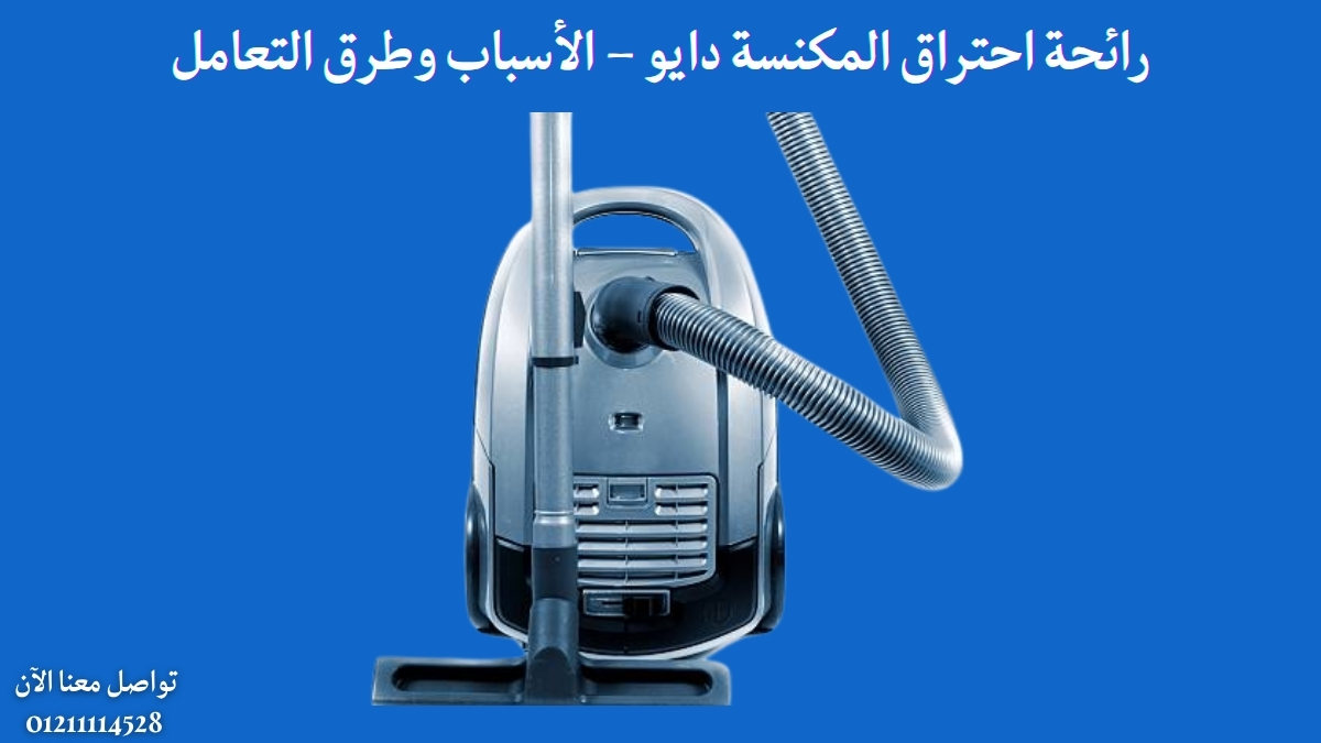 رائحة احتراق المكنسة دايو – الأسباب وطرق التعامل