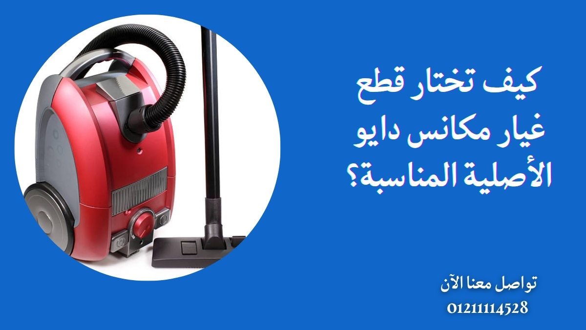 كيف تختار قطع غيار مكانس دايو الأصلية المناسبة؟