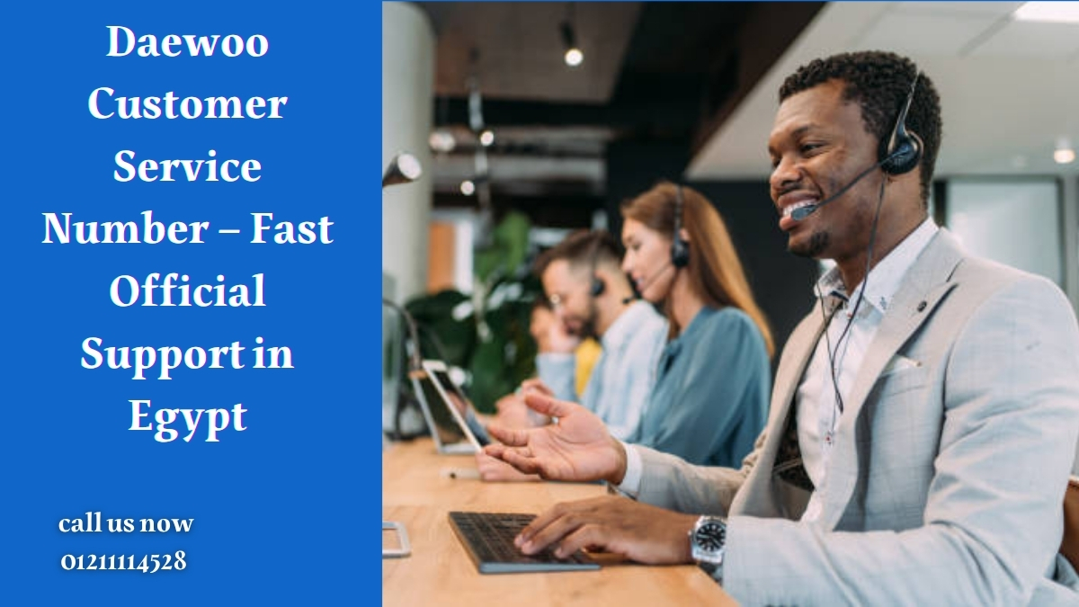 Daewoo Customer Service Number – Fast Official Support in Egypt
