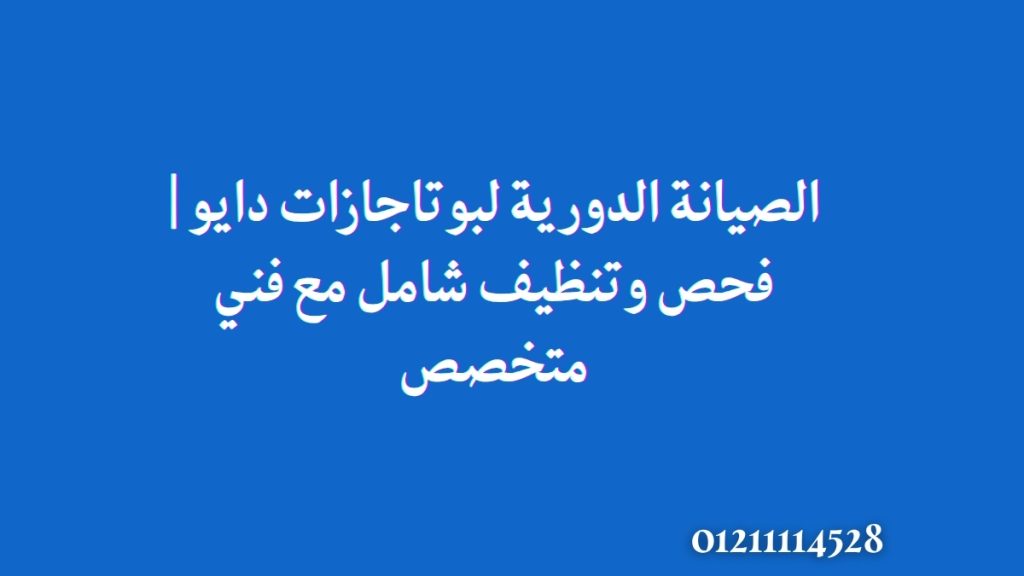 الصيانة الدورية لبوتاجازات دايو | فحص وتنظيف شامل مع فني متخصص