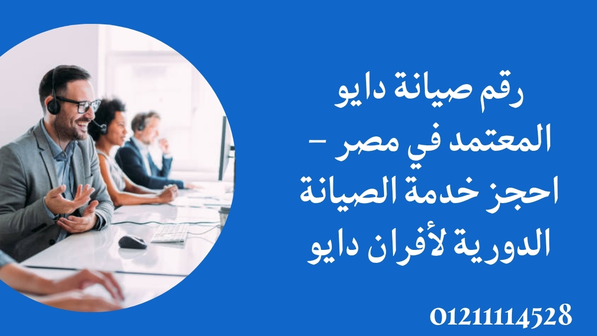 رقم صيانة دايو المعتمد في مصر – احجز خدمة الصيانة الدورية لأفران دايو
